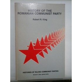 HISTORY  OF  THE  ROMANIAN  COMMUNIST  PARTY  -  Robert  R.  KING 